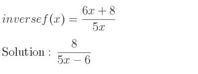 The inverse of f(x)=(6x+8)/(5x) is 8/(5x-6)